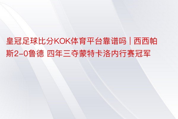 皇冠足球比分KOK体育平台靠谱吗 | 西西帕斯2-0鲁德 四年三夺蒙特卡洛内行赛冠军